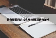传奇新服网游戏攻略-新开服传奇游戏
