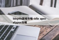 ldepth游戏攻略-idle apocalypse攻略