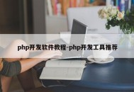php开发软件教程-php开发工具推荐