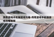 传奇游戏手机版游戏攻略-传奇游戏手机版游戏攻略视频