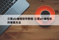 三菱plc编程软件教程-三菱plc编程软件使用方法