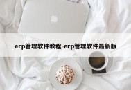 erp管理软件教程-erp管理软件最新版