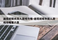 迷境纸嫁衣双人游戏攻略-迷境纸嫁衣双人游戏攻略第六章