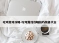 吃鸡游戏攻略-吃鸡游戏攻略技巧装备大全