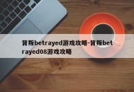 背叛betrayed游戏攻略-背叛betrayed08游戏攻略