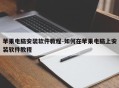 苹果电脑安装软件教程-如何在苹果电脑上安装软件教程