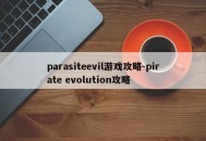 parasiteevil游戏攻略-pirate evolution攻略