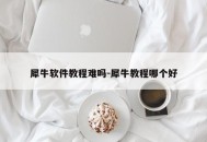 犀牛软件教程难吗-犀牛教程哪个好