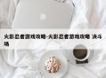 火影忍者游戏攻略-火影忍者游戏攻略 决斗场