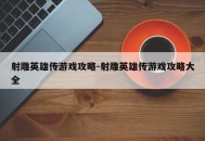 射雕英雄传游戏攻略-射雕英雄传游戏攻略大全