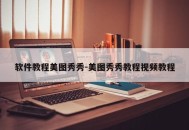 软件教程美图秀秀-美图秀秀教程视频教程