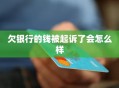起诉银行获赔5000元,我欠银行5000元被起诉了会怎样？