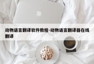 动物语言翻译软件教程-动物语言翻译器在线翻译