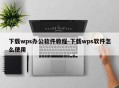 下载wps办公软件教程-下载wps软件怎么使用