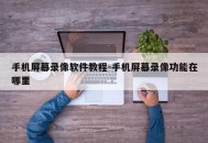 手机屏幕录像软件教程-手机屏幕录像功能在哪里