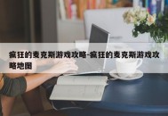 疯狂的麦克斯游戏攻略-疯狂的麦克斯游戏攻略地图