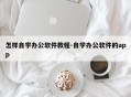 怎样自学办公软件教程-自学办公软件的app