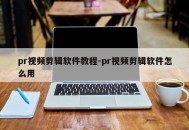 pr视频剪辑软件教程-pr视频剪辑软件怎么用