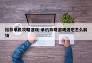 推荐单机攻略游戏-单机攻略游戏酒吧怎么解锁