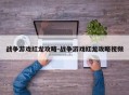 战争游戏红龙攻略-战争游戏红龙攻略视频