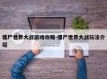 僵尸世界大战游戏攻略-僵尸世界大战玩法介绍