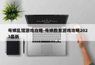 母娘乱馆游戏攻略-母娘教育游戏攻略2023最新