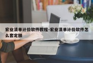 宏业清单计价软件教程-宏业清单计价软件怎么套定额