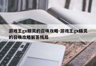 游戏王gx精灵的召唤攻略-游戏王gx精灵的召唤攻略解答残局