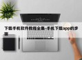 下载手机软件教程全集-手机下载app的步骤