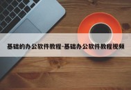 基础的办公软件教程-基础办公软件教程视频