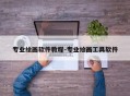 专业绘画软件教程-专业绘画工具软件