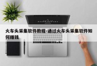 火车头采集软件教程-通过火车头采集软件如何赚钱