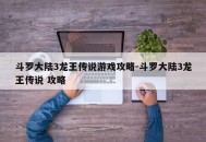 斗罗大陆3龙王传说游戏攻略-斗罗大陆3龙王传说 攻略
