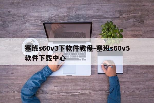 塞班s60v3下软件教程-塞班s60v5软件下载中心