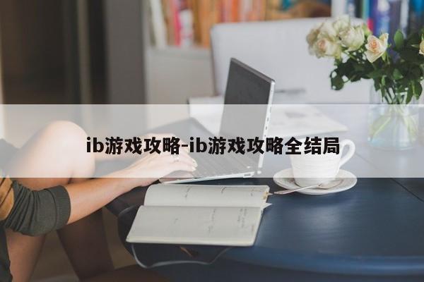 ib游戏攻略-ib游戏攻略全结局
